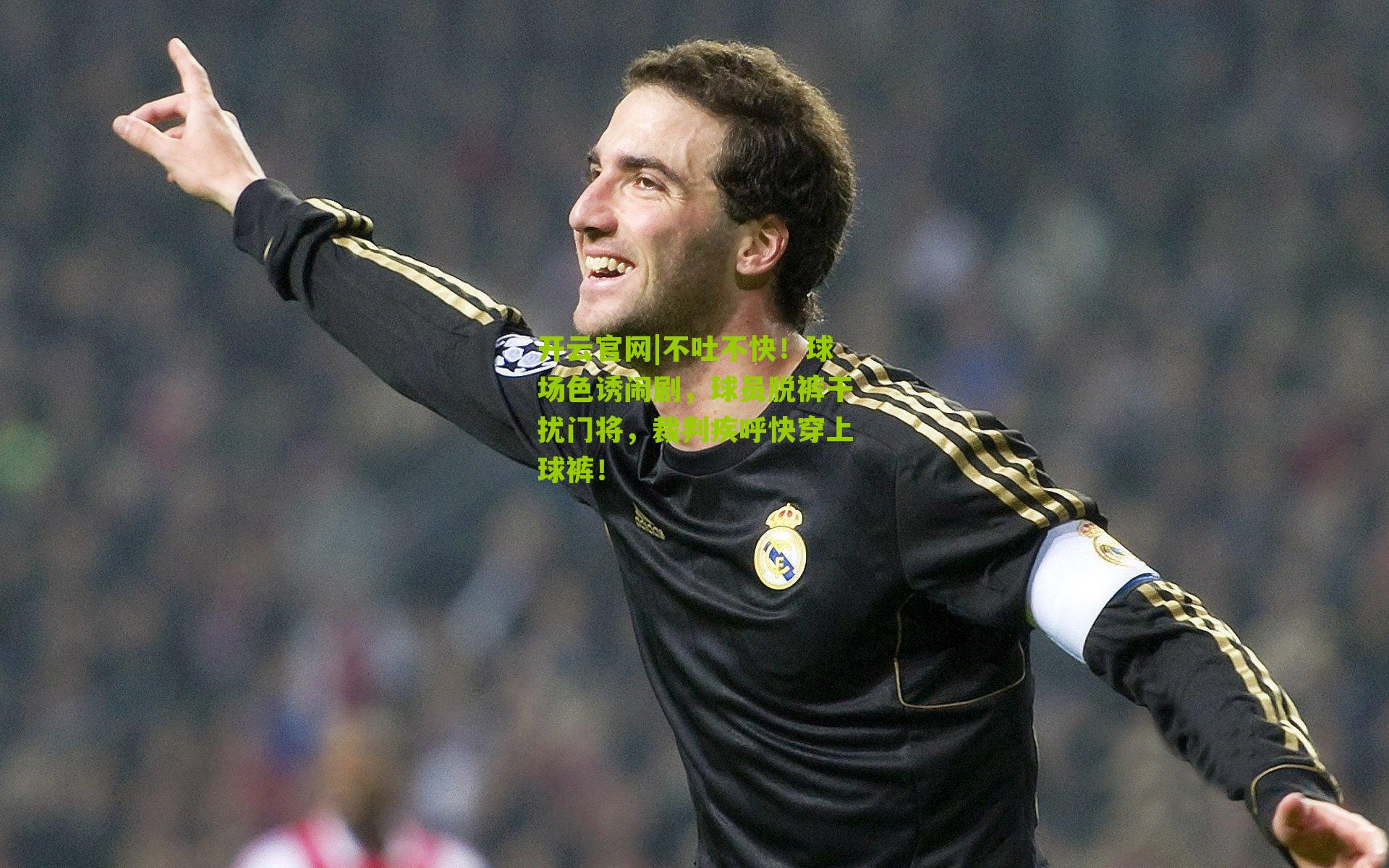 不吐不快！球场色诱闹剧，球员脱裤干扰门将，裁判疾呼快穿上球裤！