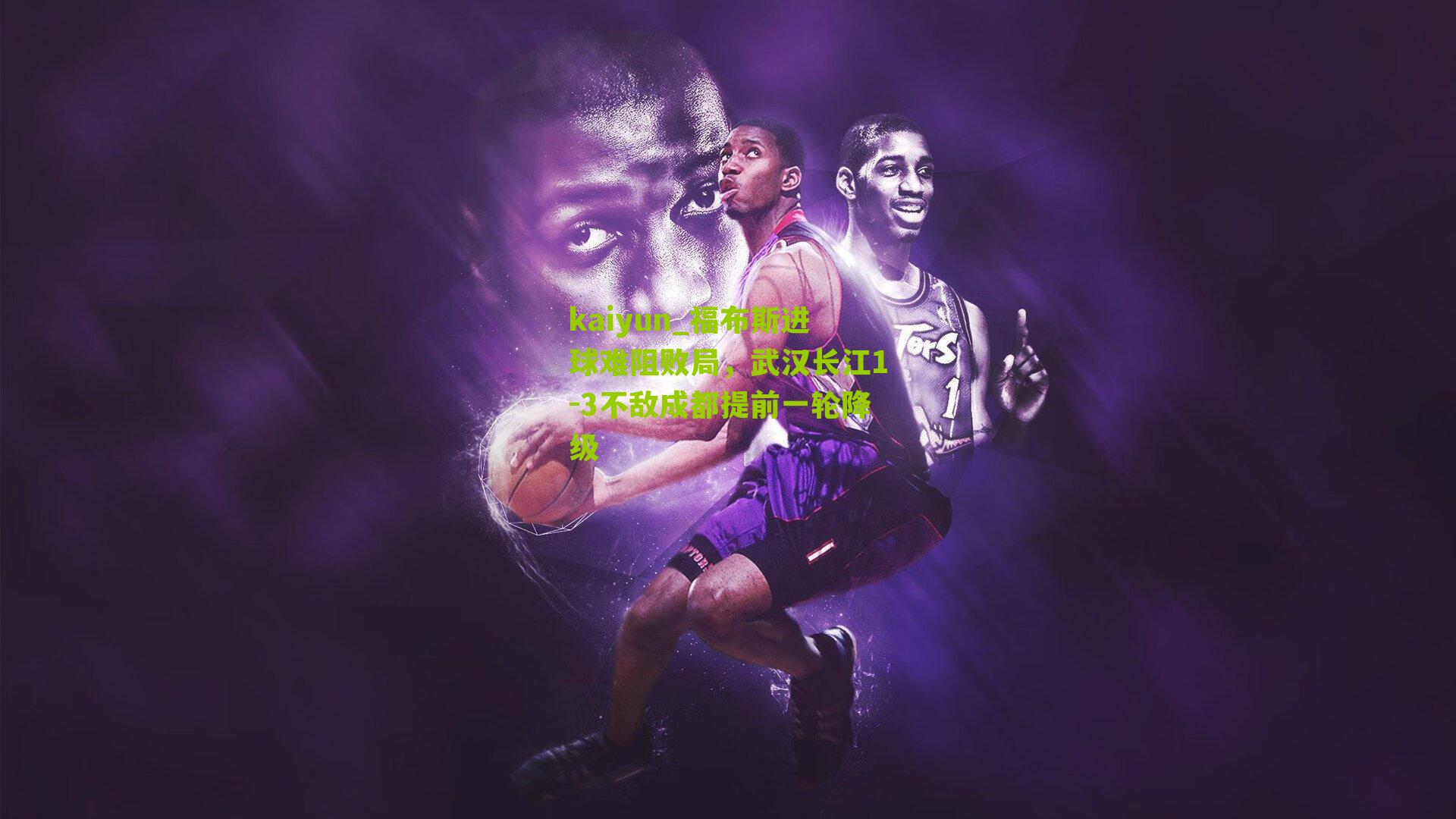 kaiyun_福布斯进球难阻败局，武汉长江1-3不敌成都提前一轮降级