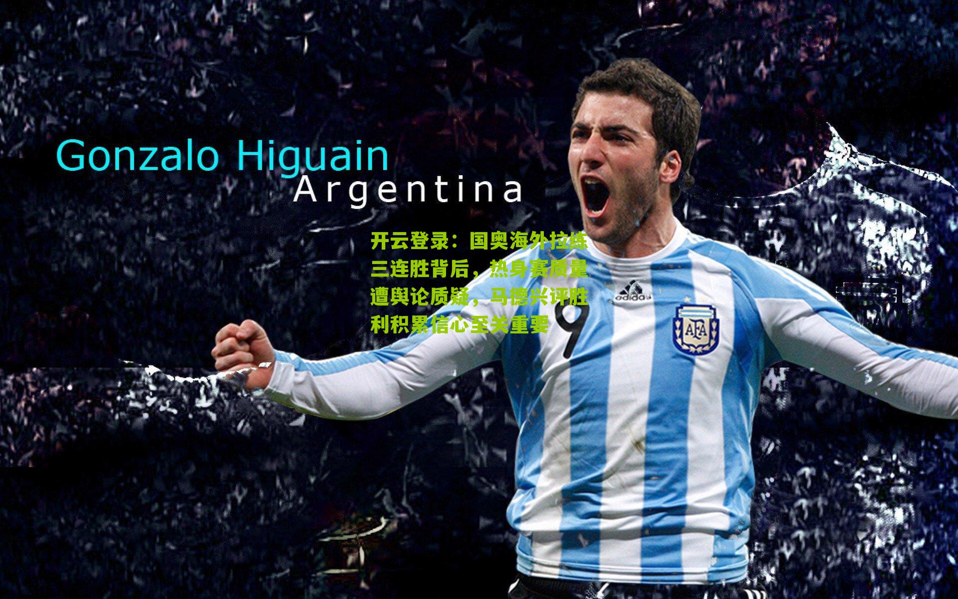 开云登录：国奥海外拉练三连胜背后，热身赛质量遭舆论质疑，马德兴评胜利积累信心至关重要