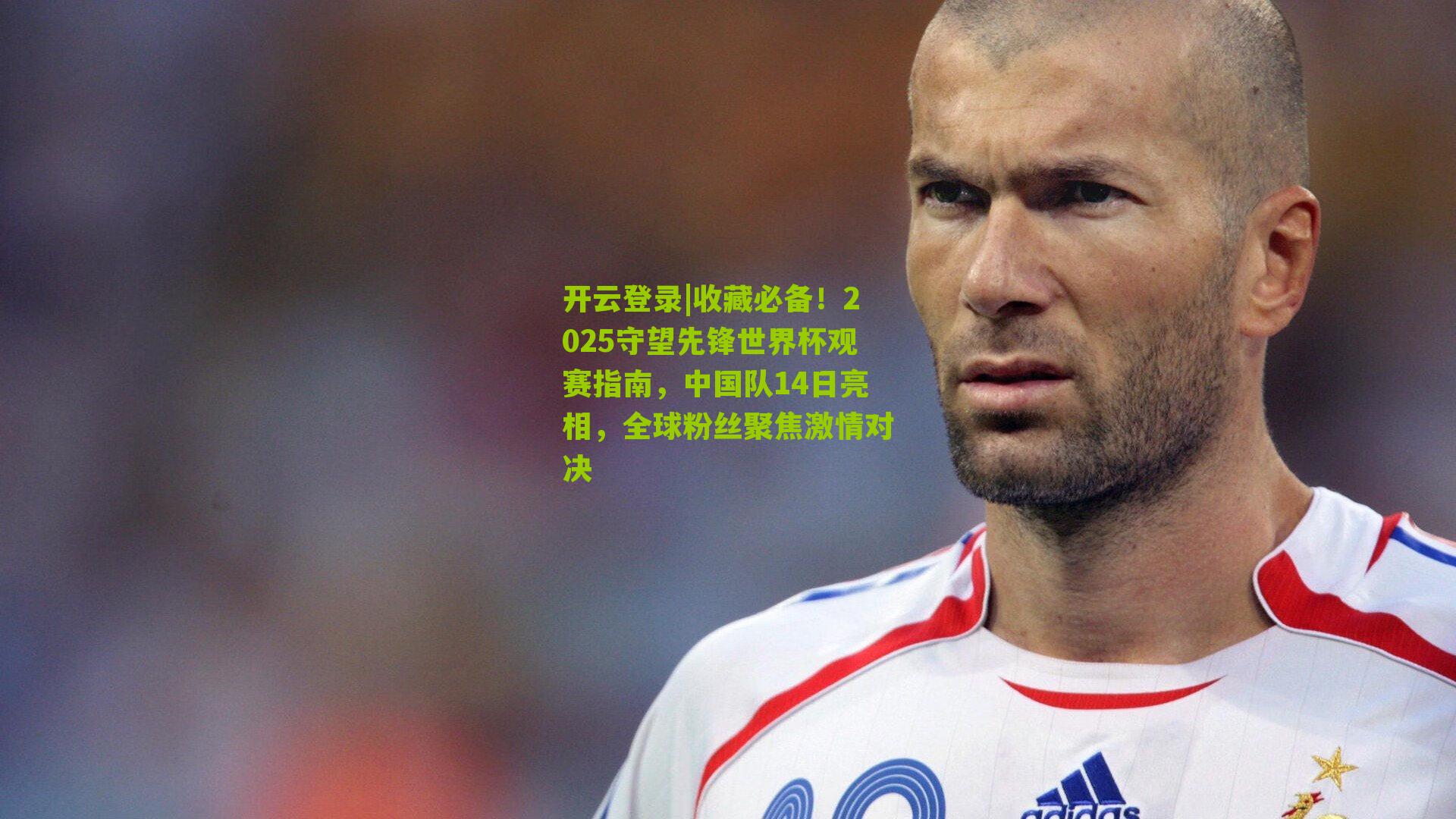 开云登录|收藏必备！2025守望先锋世界杯观赛指南，中国队14日亮相，全球粉丝聚焦激情对决