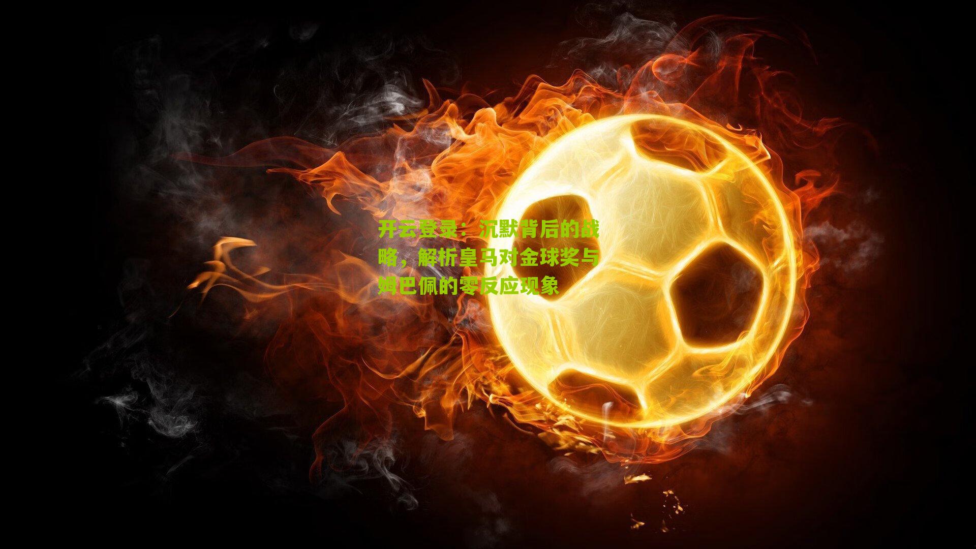 沉默背后的战略，解析皇马对金球奖与姆巴佩的零反应现象