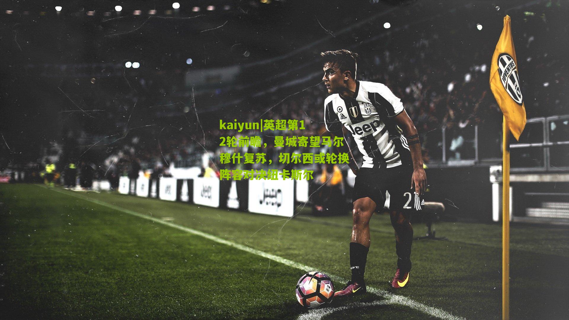 英超第12轮前瞻,曼城寄望马尔穆什复苏,切尔西或轮换阵容对决纽卡斯尔